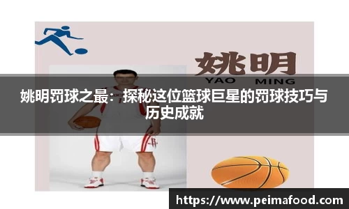 姚明罚球之最：探秘这位篮球巨星的罚球技巧与历史成就