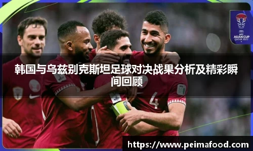 韩国与乌兹别克斯坦足球对决战果分析及精彩瞬间回顾